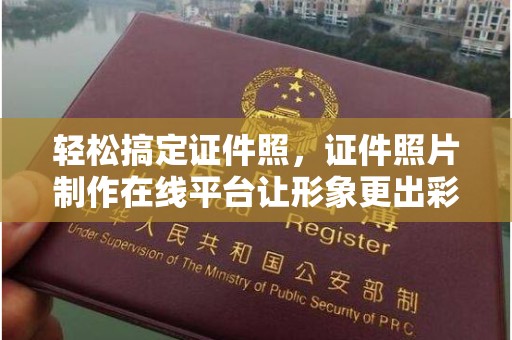 成都轻松搞定证件照，证件照片制作在线平台让形象更出彩